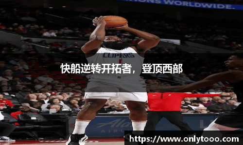 快船逆转开拓者，登顶西部