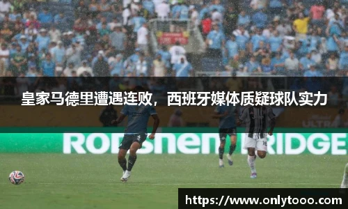 皇家马德里遭遇连败，西班牙媒体质疑球队实力