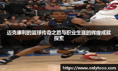 迈克康利的篮球传奇之路与职业生涯的辉煌成就探索