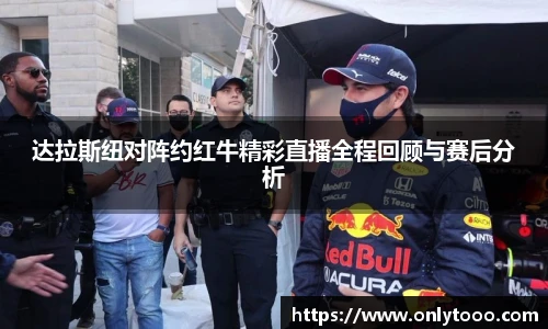 达拉斯纽对阵约红牛精彩直播全程回顾与赛后分析