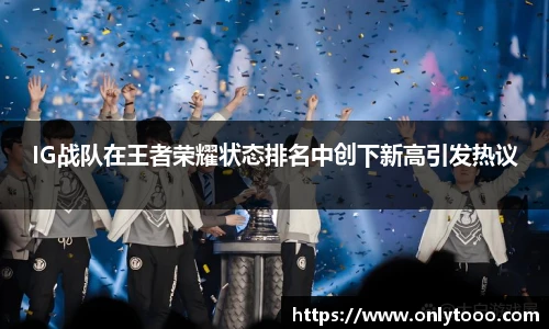 IG战队在王者荣耀状态排名中创下新高引发热议