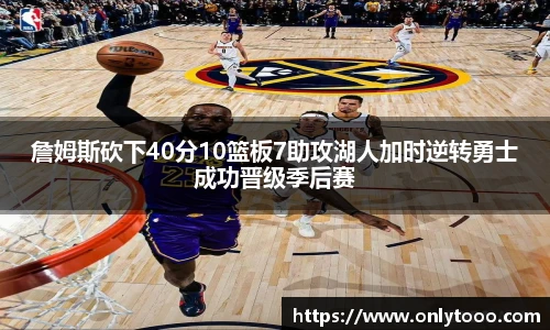 詹姆斯砍下40分10篮板7助攻湖人加时逆转勇士成功晋级季后赛